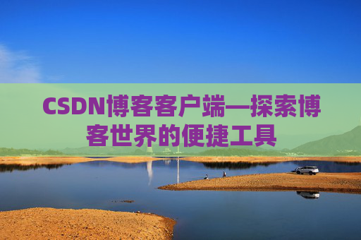 CSDN博客客户端—探索博客世界的便捷工具