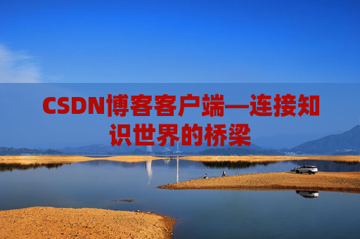 CSDN博客客户端—连接知识世界的桥梁