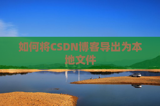 如何将CSDN博客导出为本地文件
