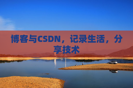 博客与CSDN，记录生活，分享技术