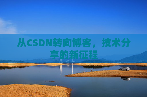 从CSDN转向博客，技术分享的新征程