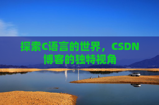 探索C语言的世界，CSDN博客的独特视角